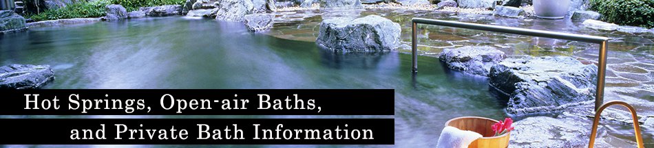 Hot Springs, Open-air Baths, and Private Bath Information